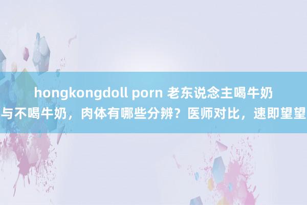 hongkongdoll porn 老东说念主喝牛奶与不喝牛奶，肉体有哪些分辨？医师对比，速即望望